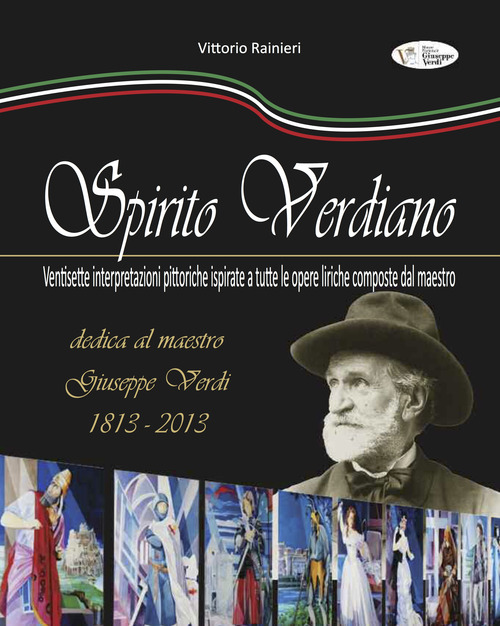 Spirito verdiano. Ventisette interpretazioni pittoriche ispirate a tutte le opere liriche composte dal maestro