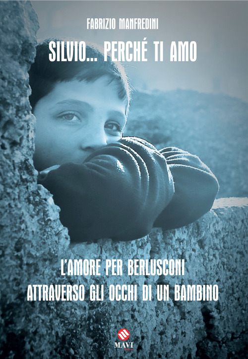 Silvio... Perché ti amo. L'amore per Berlusconi attraverso gli occhi di un bambino