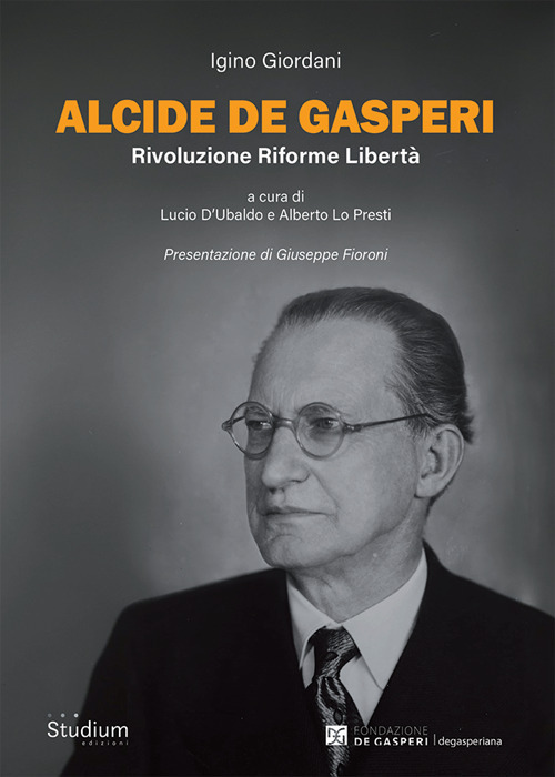Alcide De Gasperi. Rivoluzione riforme libert&agrave;