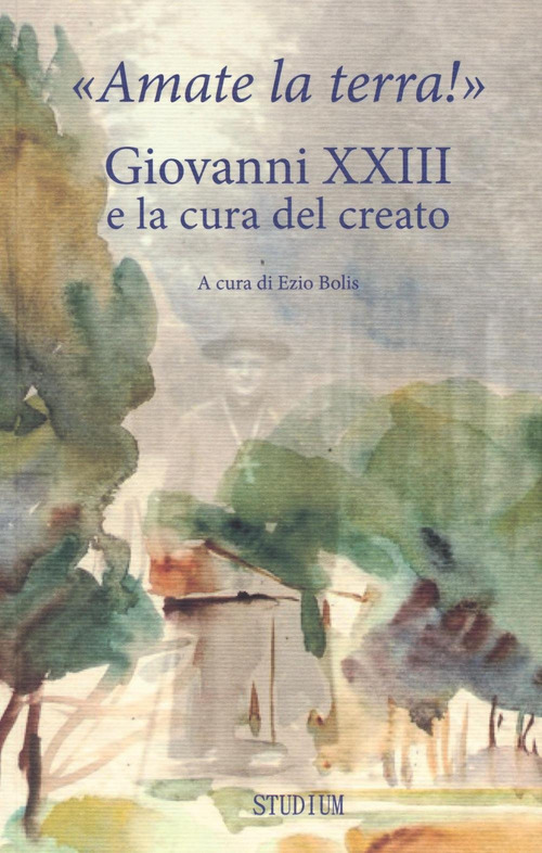 &laquo;Amate la terra!&raquo; Giovanni XXIII e la cura del creato