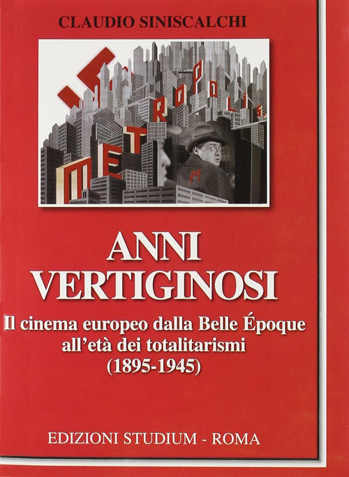 Anni vertiginosi. Il cinema europeo dalla Belle &Eacute;poque all'et&agrave; dei totalitarismi (1895-1945)