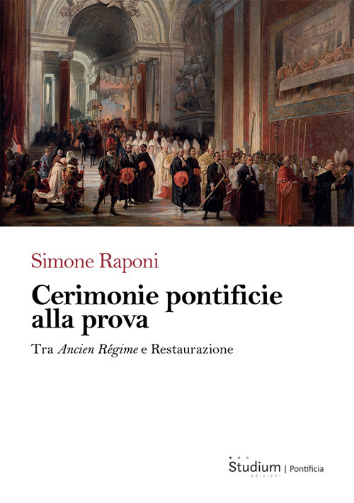 Cerimonie pontificie alla prova. Tra Ancien R&eacute;gime e Restaurazione
