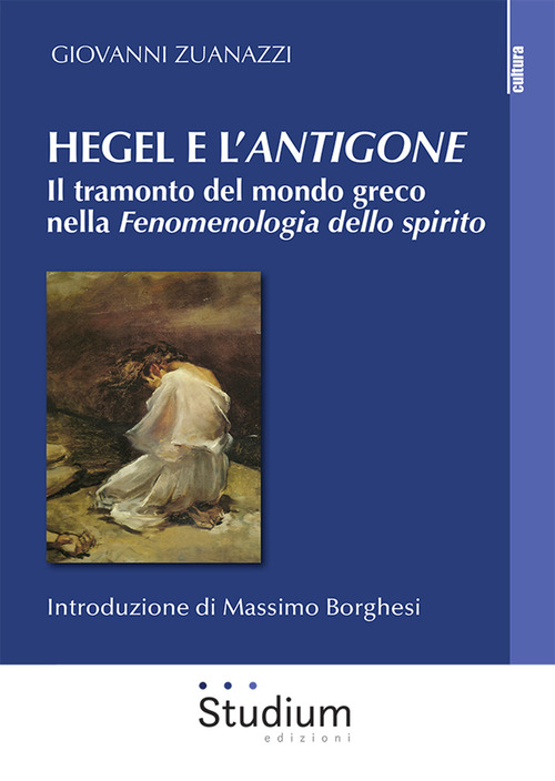Hegel e l'&laquo;Antigone&raquo;. Il tramonto del mondo greco nella &laquo;Fenomenologia dello spirito&raquo;
