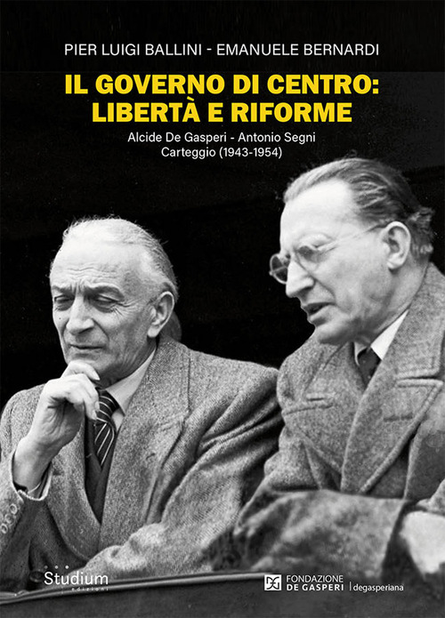 Il governo di centro: libert&agrave; e riforme. Alcide De Gasperi - Antonio Segni. Carteggio (1943-1954)