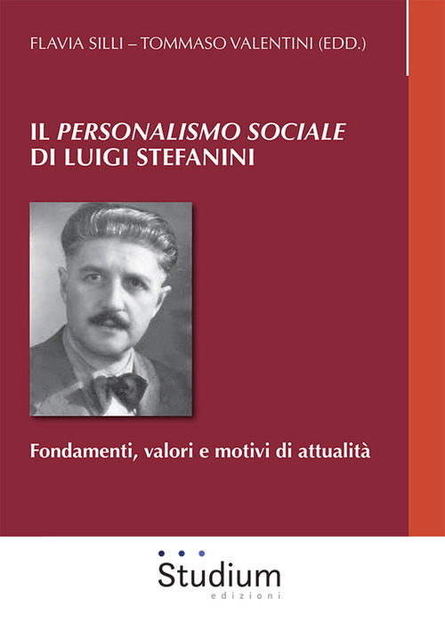 Il &laquo;Personalismo sociale&raquo; di Luigi Stefanini. Fondamenti, valori e motivi di attualit&agrave;