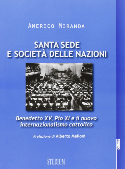 Santa Sede e Societ&agrave; delle Nazioni. Benedetto XV, Pio XI e il nuovo internazionalismo cattolico