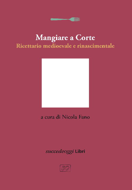 Mangiare a Corte. Ricettario medioevale e rinascimentale