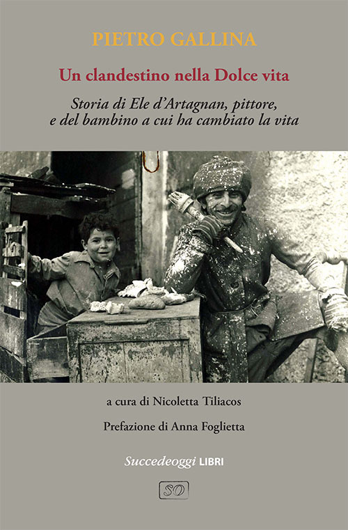 Un clandestino nella Dolce vita. Storia di Ele d'Artagnan, pittore, e del bambino a cui ha cambiato la vita