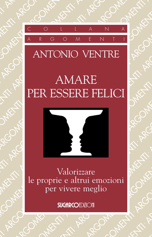 Amare per essere felici. Valorizzare le proprie e altrui emozioni per vivere meglio
