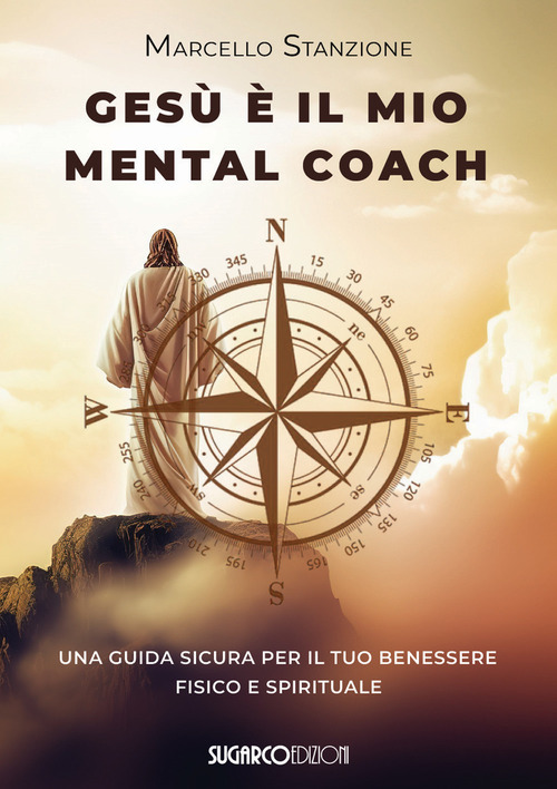Ges&ugrave; &egrave; il mio mental coach. Una guida sicura per il tuo benessere fisico e spirituale