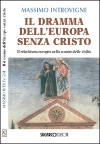 Il dramma dell'Europa senza Cristo. Il relativismo europeo nello scontro delle civilt&agrave;