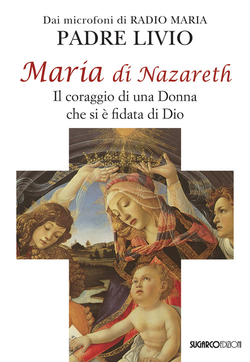 Maria di Nazareth. Il coraggio di una donna che si &egrave; fidata di Dio