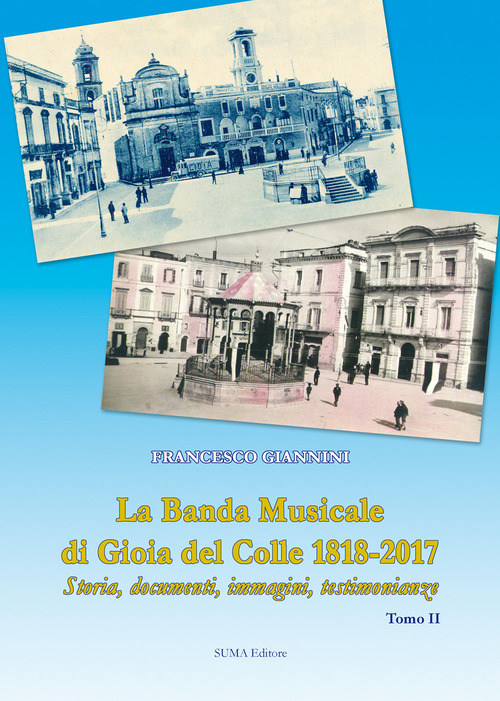 La banda musicale di Gioia del Colle 1818-2017. Storia, documenti, immagini, testimonianze
