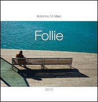 Follie. Oppure, solo nella follia della poesia trover&ograve;