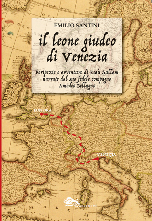 Il leone giudeo di Venezia. Peripezie e avventure di Esa&ugrave; Sullam narrate dal suo fedele compagno Amedeo Bellagno