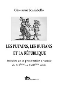 Les putains, les rufians et la R&eacute;publique. Histoire de la prostitution &agrave; Venise di XIII&egrave;me si&egrave;cle