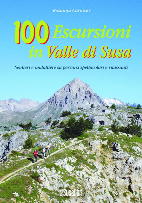 100 escursioni in Valle di Susa. Sentieri e mulattiere su percorsi spettacolari e rilassanti