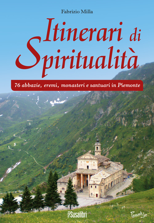 Itinerari di spiritualit&agrave;. 76 abbazie, eremi, monasteri e santuari in Piemonte