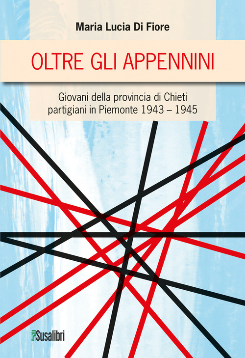 Oltre gli Appennini. Giovani della provincia di Chieti partigiani in Piemonte 1943-1945