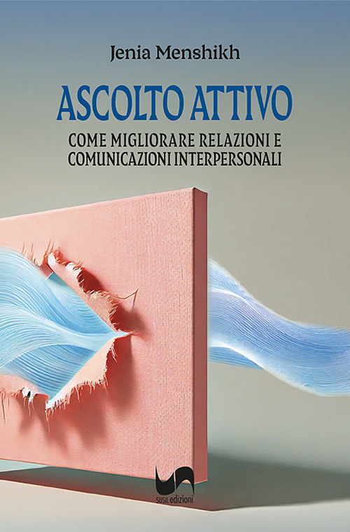 Ascolto attivo. Come migliorare relazioni e comunicazioni interpersonali