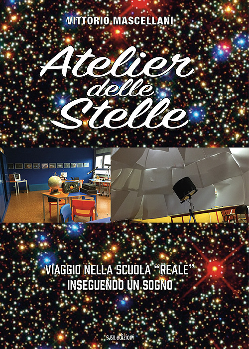 Atelier delle stelle. Viaggio nella scuola &laquo;reale&raquo; inseguendo un sogno