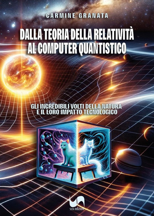 Dalla teoria della relativit&agrave; al computer quantistico. Gli incredibili volti della natura e il loro impatto tecnologico
