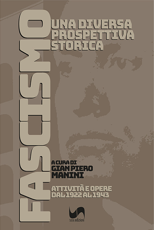 Fascismo. Una diversa prospettiva storica. Attivit&agrave; e opere dal 1922 al 1943