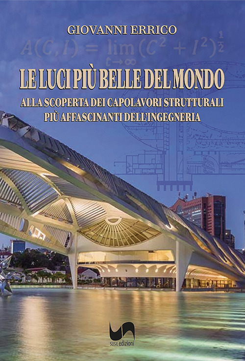 Le luci pi&ugrave; belle del mondo. Alla scoperta dei capolavori strutturali pi&ugrave; affascinanti dell'ingegneria