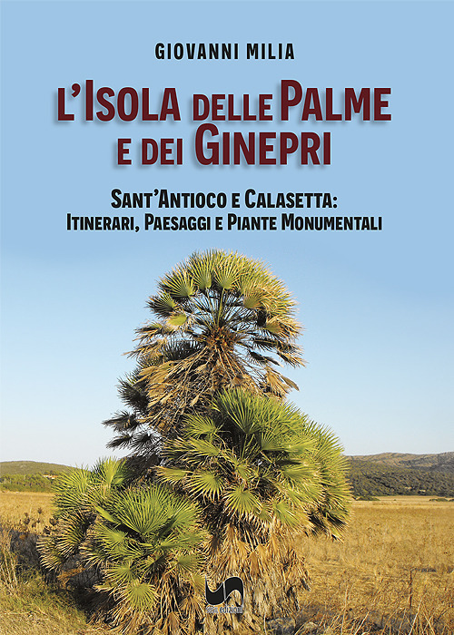 L'isola delle palme e dei ginepri. Sant'Antioco e Calasetta: itinerari, paesaggi e piante monumentali