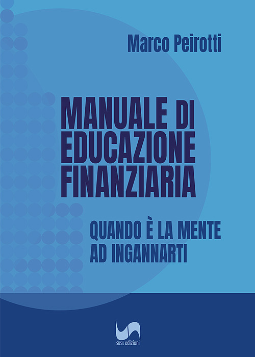 Manuale di educazione finanziaria. Quando &egrave; la mente ad ingannarti