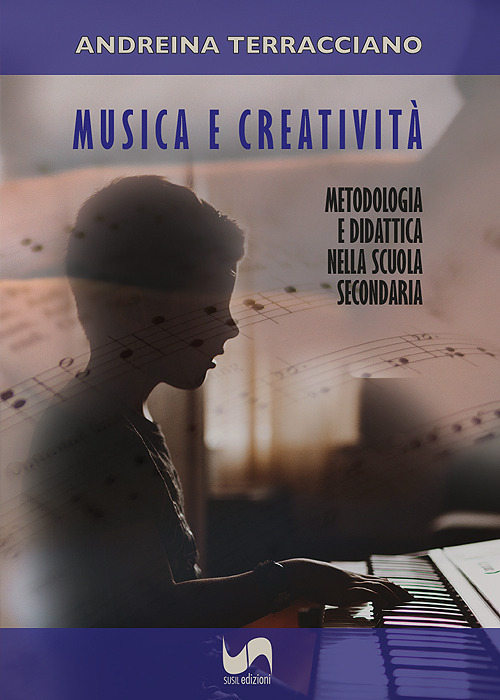 Musica e creativit&agrave;. Metodologia e didattica nella scuola secondaria