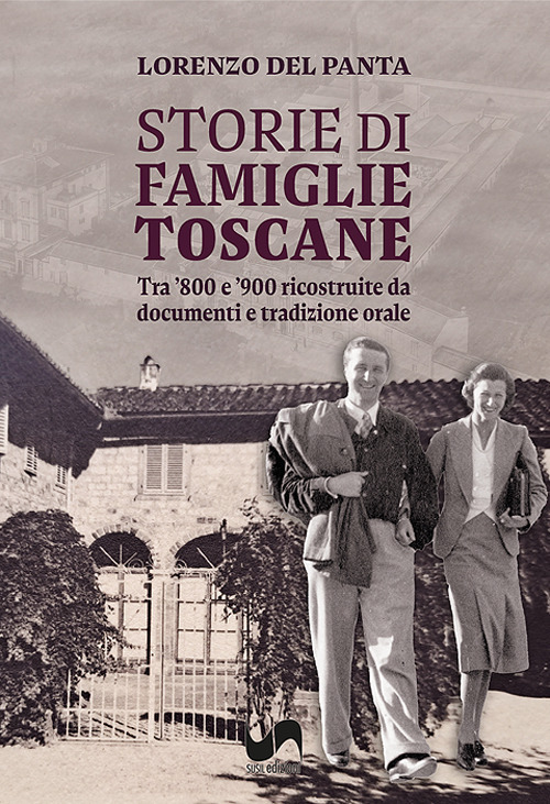 Storie di famiglie toscane. Tra '800 e '900 ricostruite da documenti e tradizione orale
