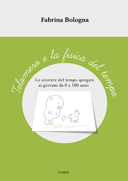 Telomero e la fisica del tempo. Lo scorrere del tempo spiegato ai giovani da 0 a 100 anni