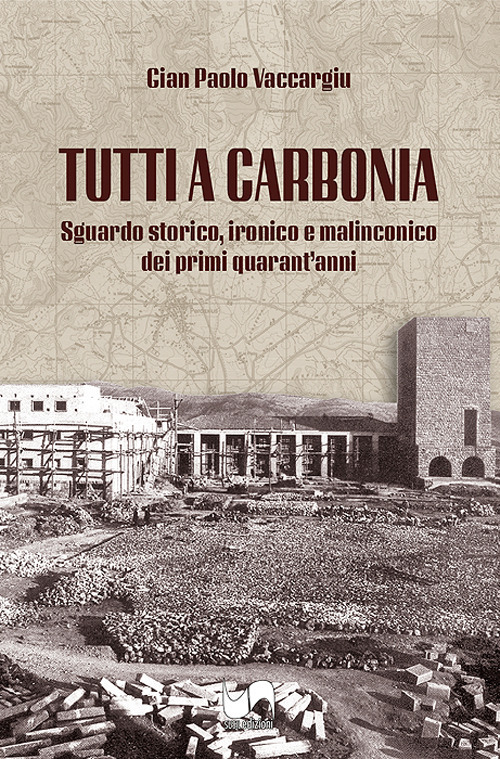 Tutti a Carbonia. Sguardo storico, ironico e malinconico dei primi quarant'anni