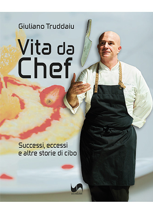 Vita da chef. Successi, eccessi e altre storie di cibo