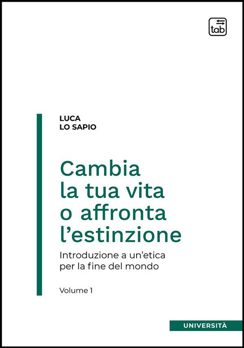 Cambia la tua vita o affronta l'estinzione. Introduzione a un'etica per la fine del mondo