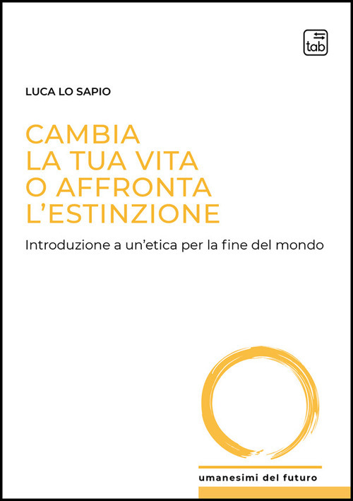 Cambia la tua vita o affronta l'estinzione. Introduzione a un'etica per la fine del mondo