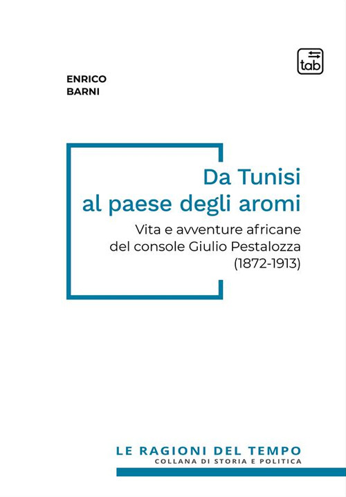 Da Tunisi al paese degli aromi. Vita e avventure africane del console Giulio Pestalozza (1872-1913)