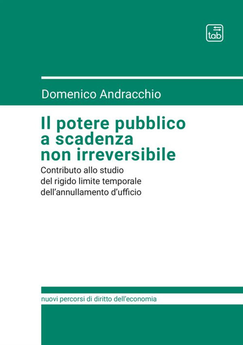 Il potere pubblico a scadenza non irreversibile. Contributo allo studio del rigido limite temporale dell'annullamento d'ufficio