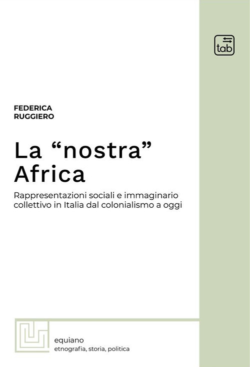 La &laquo;nostra&raquo; Africa. Rappresentazioni sociali e immaginario collettivo in Italia dal colonialismo a oggi
