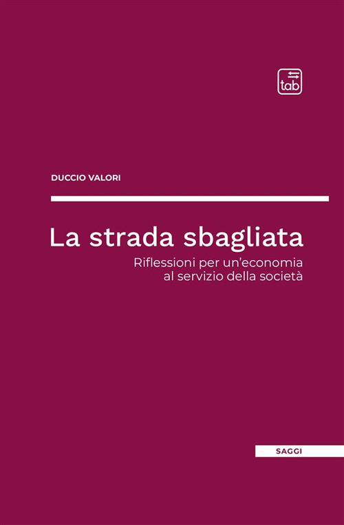La strada sbagliata. Riflessioni per un'economia al servizio della societ&agrave;