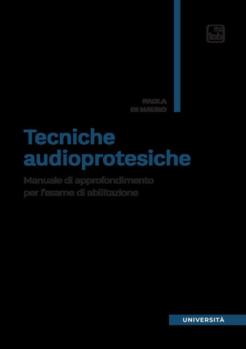 Tecniche audioprotesiche. Manuale di approfondimento per l'esame di abilitazione
