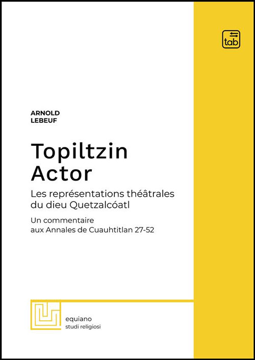 Topiltzin Actor. Les repr&eacute;sentations th&eacute;&acirc;trales du dieu Quetzalc&oacute;atl. Un commentaire aux Annales de Cuauhtitlan 27-52
