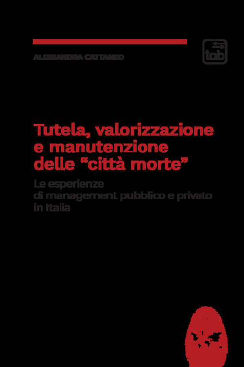 Tutela, valorizzazione e manutenzione delle cosiddette &laquo;citt&agrave; morte&raquo;. Le esperienze di management pubblico e privato in Italia