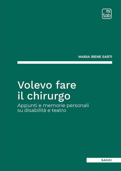 Volevo fare il chirurgo. Appunti e memorie personali su disabilit&agrave; e teatro