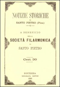 Notizie storiche di Santo Pietro a beneficio della Societ&agrave; Filarmonica di Santo Pietro