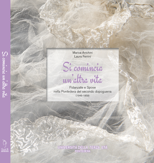 Si comincia un'altra vita. Fidanzate e spose nella Pontedera del secondo dopoguerra (1946-1959)