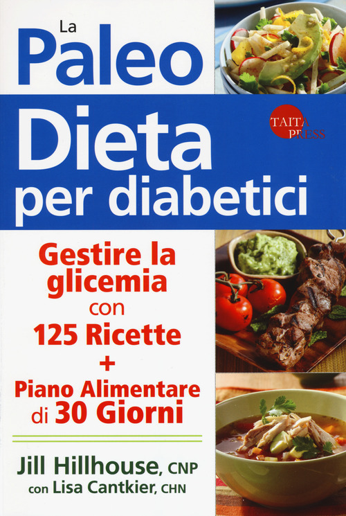 La paleo dieta per diabetici. Gestire la glicemia con 125 ricette e un piano alimentare di 30 giorni