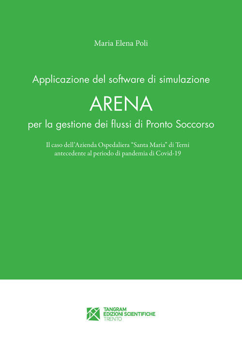 Applicazione del software di simulazione Arena per la gestione dei flussi di Pronto Soccorso. Il caso dell'Azienda Ospedaliera &laquo;Santa Maria&raquo; di Terni antecedente al periodo di pandemia di Covid-19