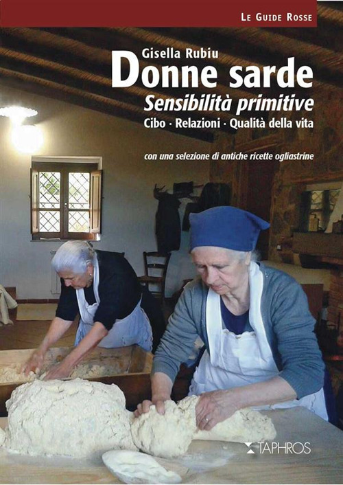 Donne sarde. Sensibilità primitive. Cibo, relazioni, qualità della vita. Con una selezione di antiche ricette ogliastrine